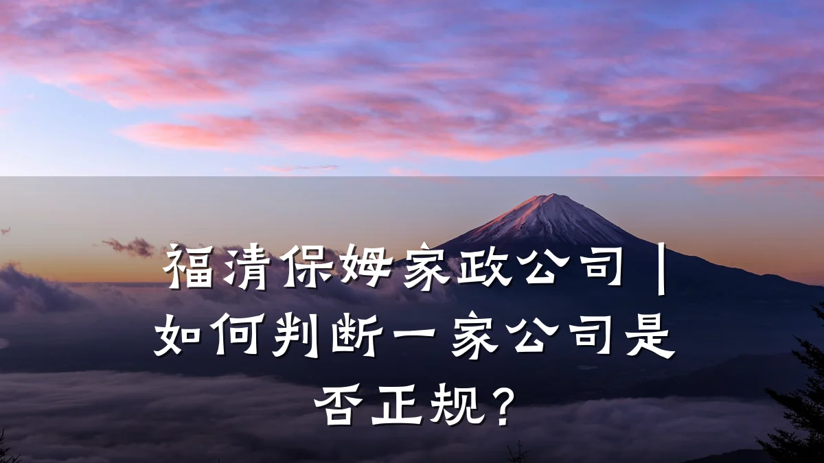 福清保姆家政公司|如何判断一家公司是否正规?