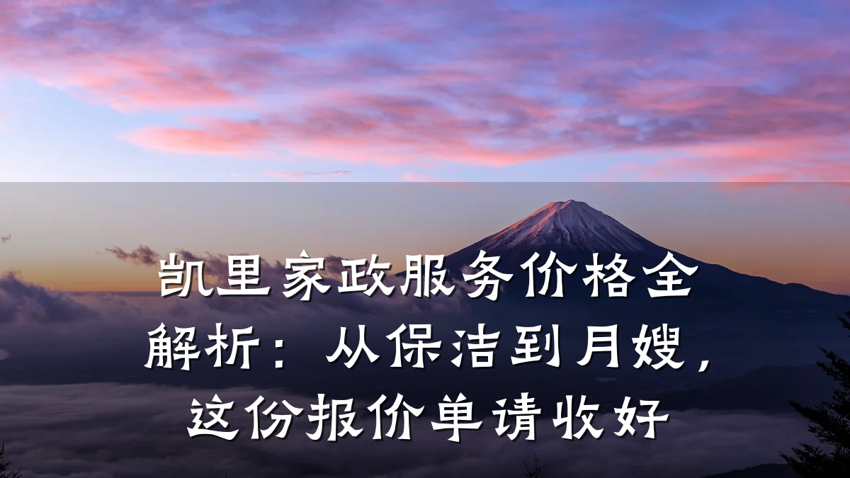 凯里家政服务价格全解析:从保洁到月嫂,这份报价单请收好