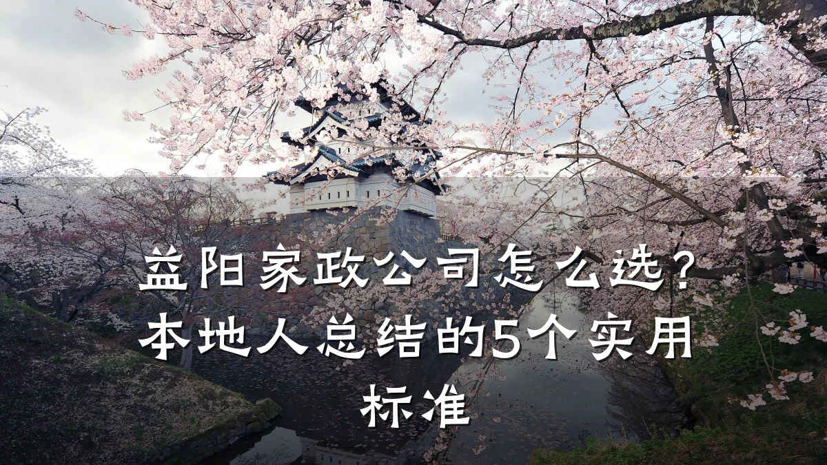 益阳家政公司怎么选?本地人总结的5个实用标准