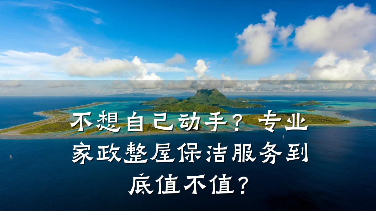 不想自己动手?专业家政整屋保洁服务到底值不值?