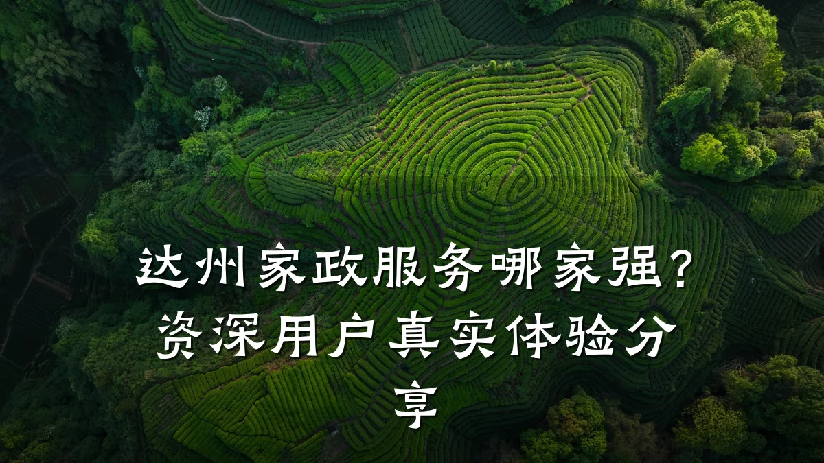 达州家政服务哪家强?资深用户真实体验分享