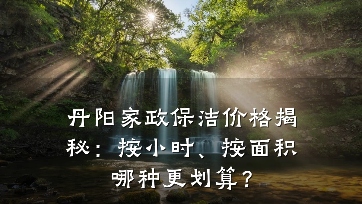 丹阳家政保洁价格揭秘:按小时、按面积哪种更划算?