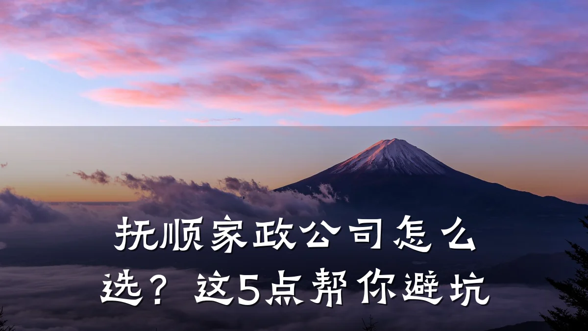 抚顺家政公司怎么选？这5点帮你避坑