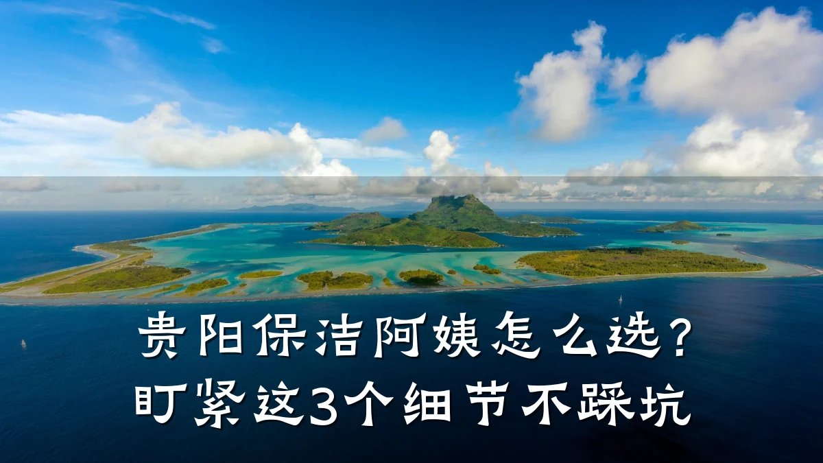 贵阳保洁阿姨怎么选?盯紧这3个细节不踩坑