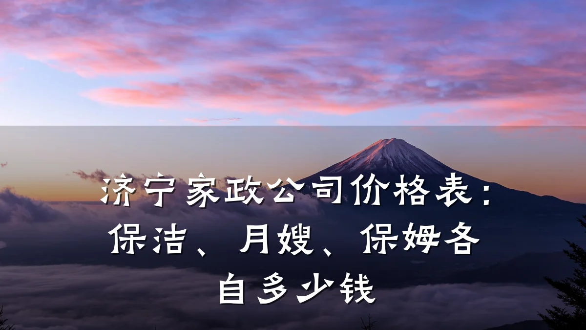 济宁家政公司价格表：保洁、月嫂、保姆各自多少钱
