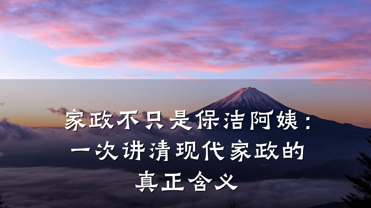 家政不只是保洁阿姨:一次讲清现代家政的真正含义