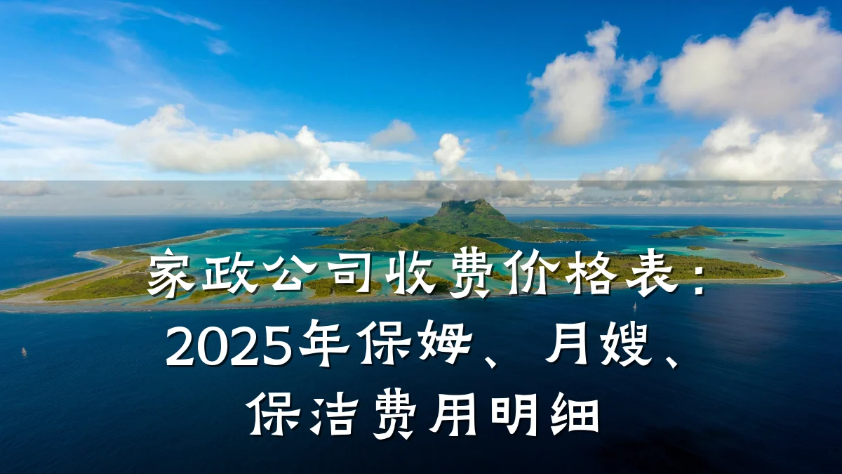 家政公司收费价格表：2025年保姆、月嫂、保洁费用明细