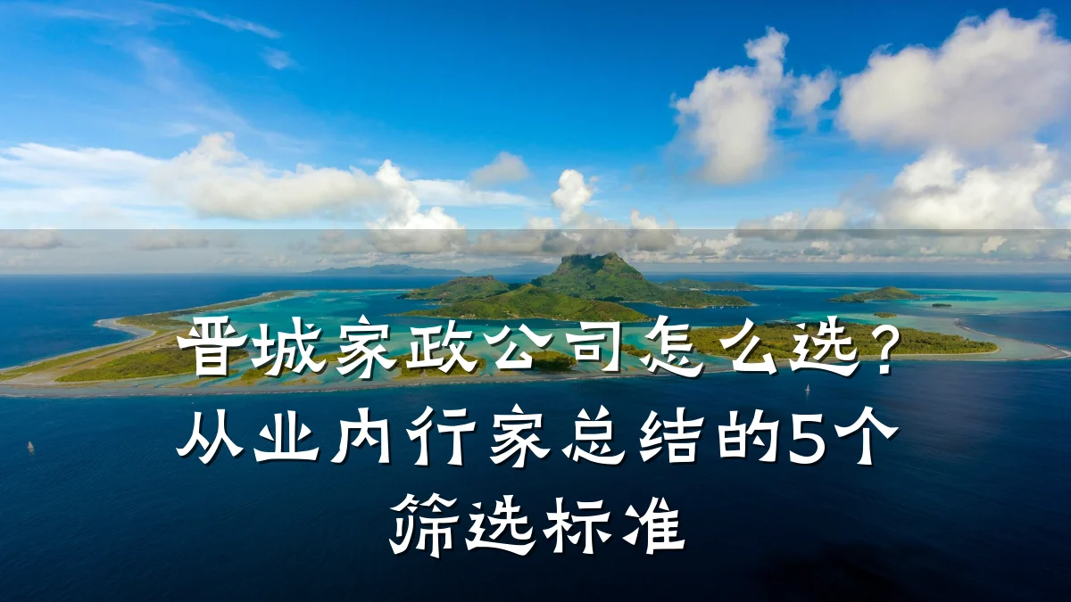 晋城家政公司怎么选?从业内行家总结的5个筛选标准