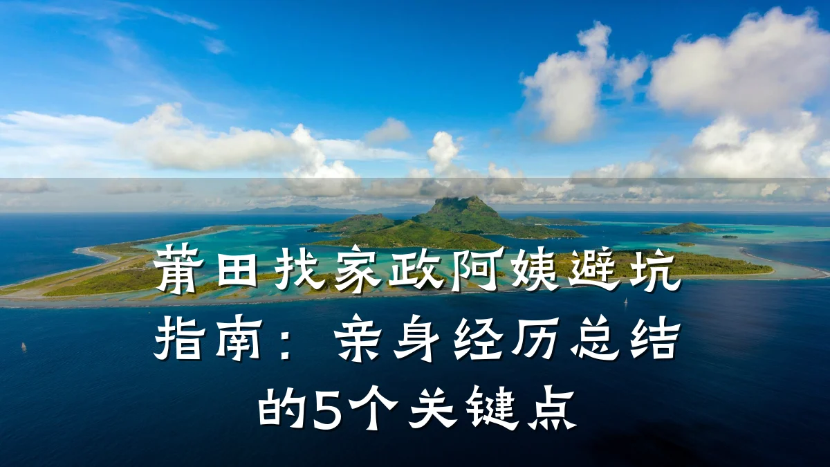 莆田找家政阿姨避坑指南:亲身经历总结的5个关键点