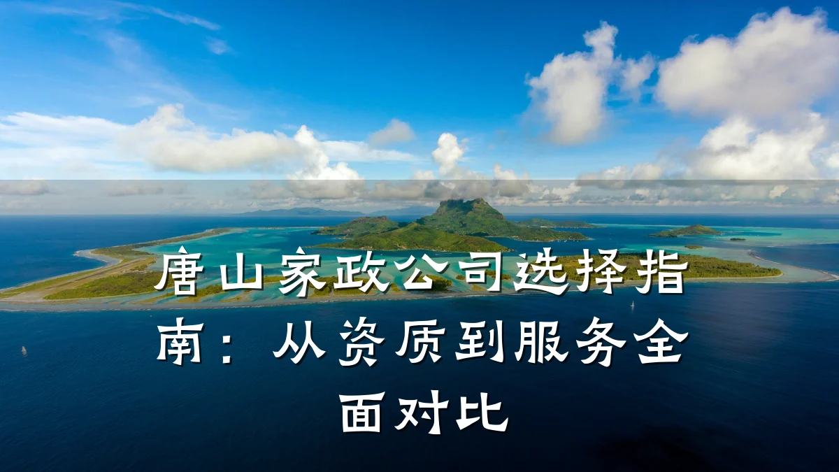 唐山家政公司选择指南:从资质到服务全面对比