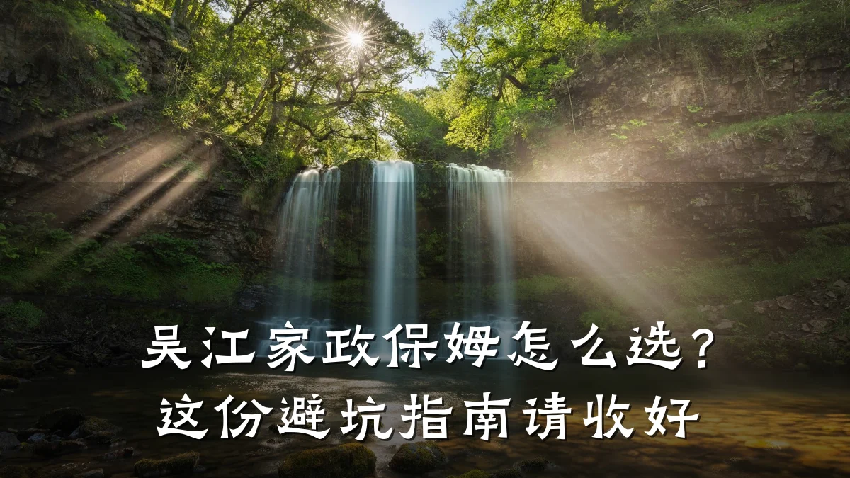 吴江家政保姆怎么选?这份避坑指南请收好