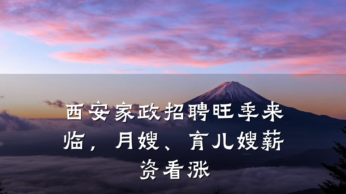 西安家政招聘旺季来临,月嫂、育儿嫂薪资看涨
