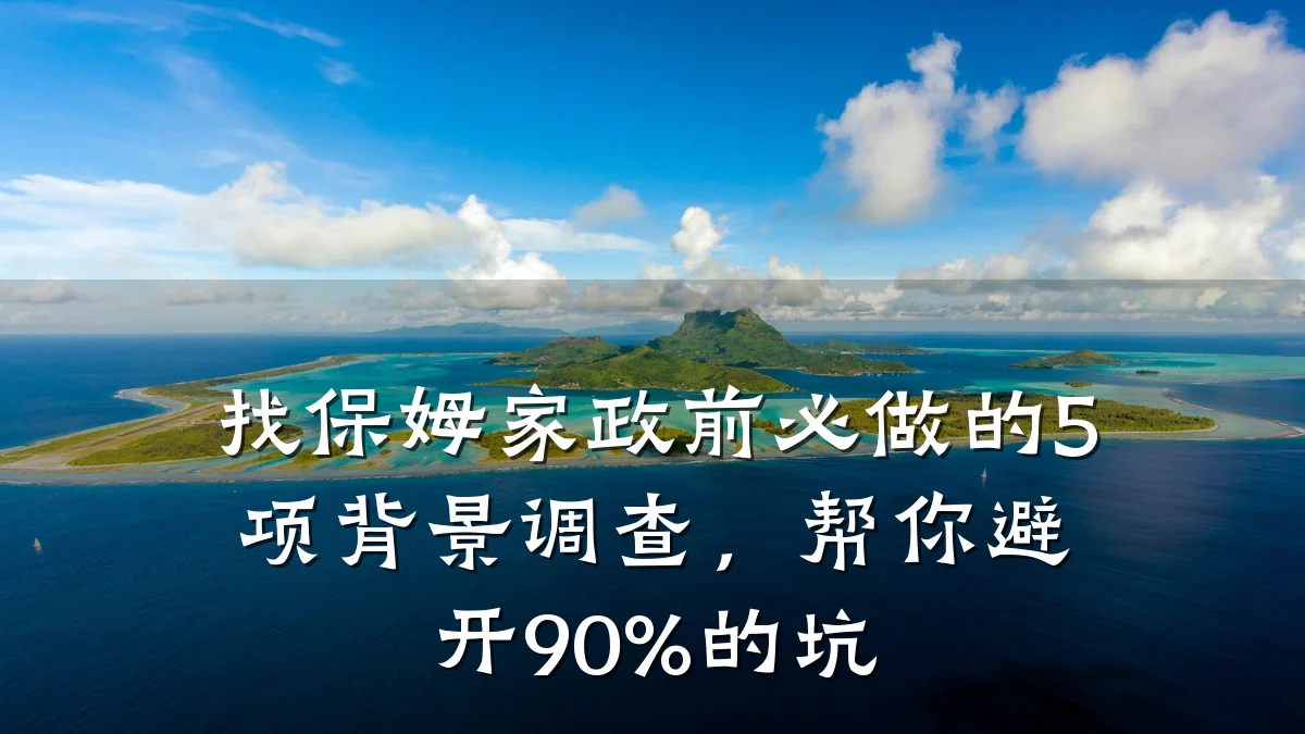 找保姆家政前必做的5项背景调查，帮你避开90%的坑
