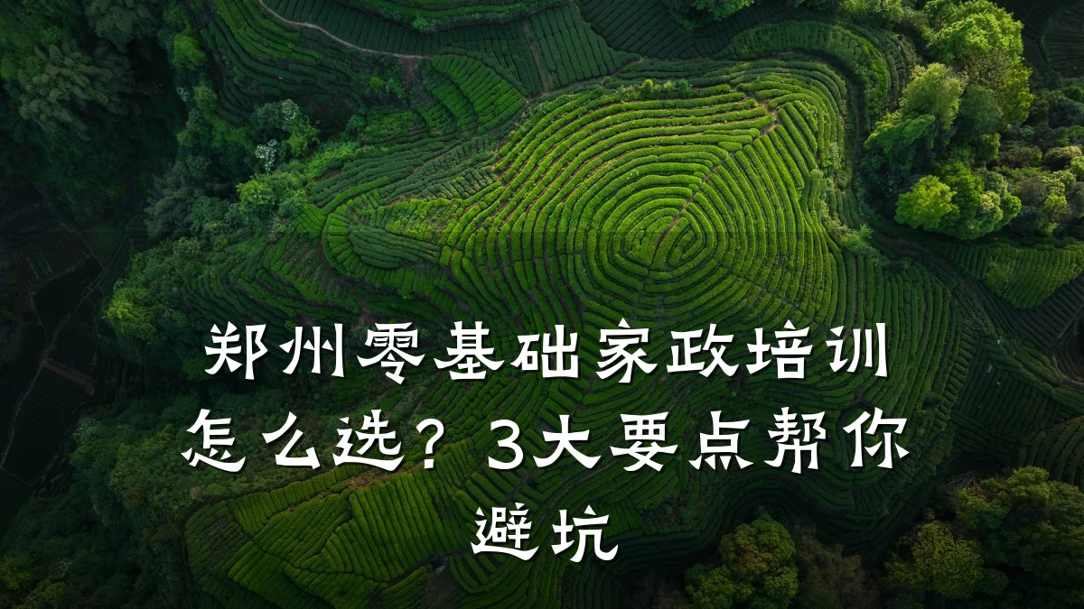 郑州零基础家政培训怎么选？3大要点帮你避坑