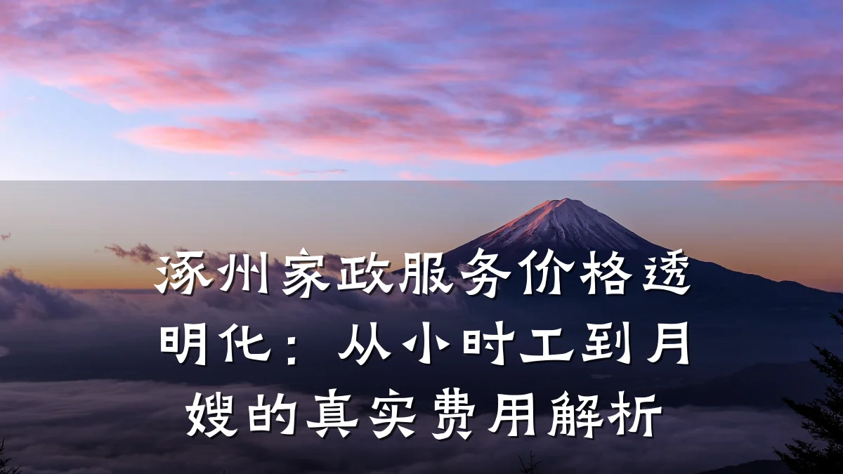 涿州家政服务价格透明化：从小时工到月嫂的真实费用解析