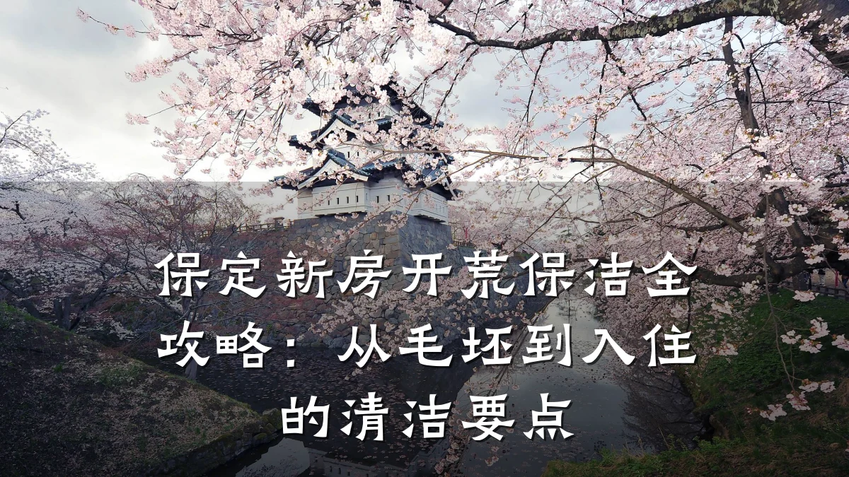 保定新房开荒保洁全攻略：从毛坯到入住的清洁要点