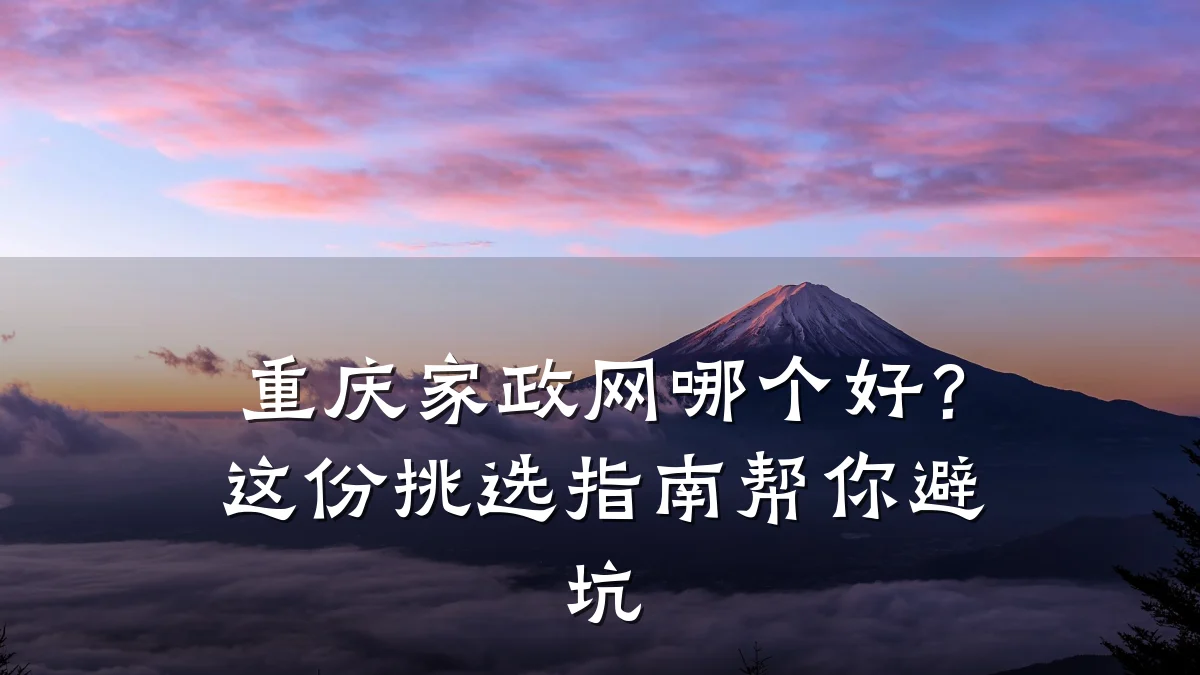 重庆家政网哪个好?这份挑选指南帮你避坑