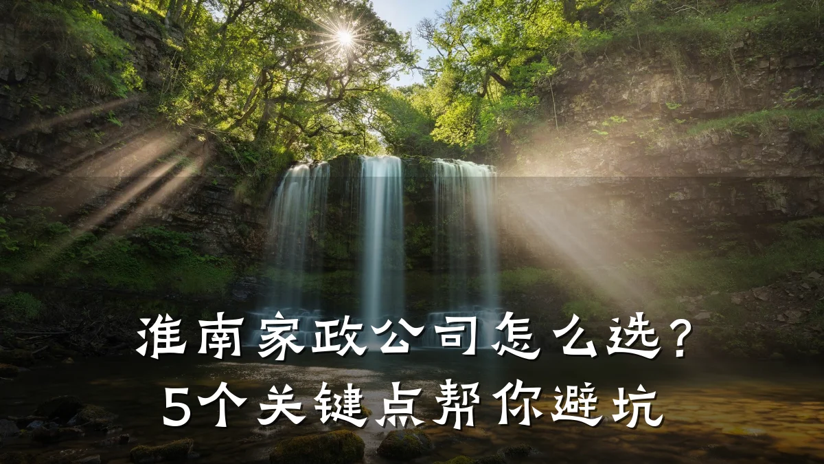 淮南家政公司怎么选?5个关键点帮你避坑