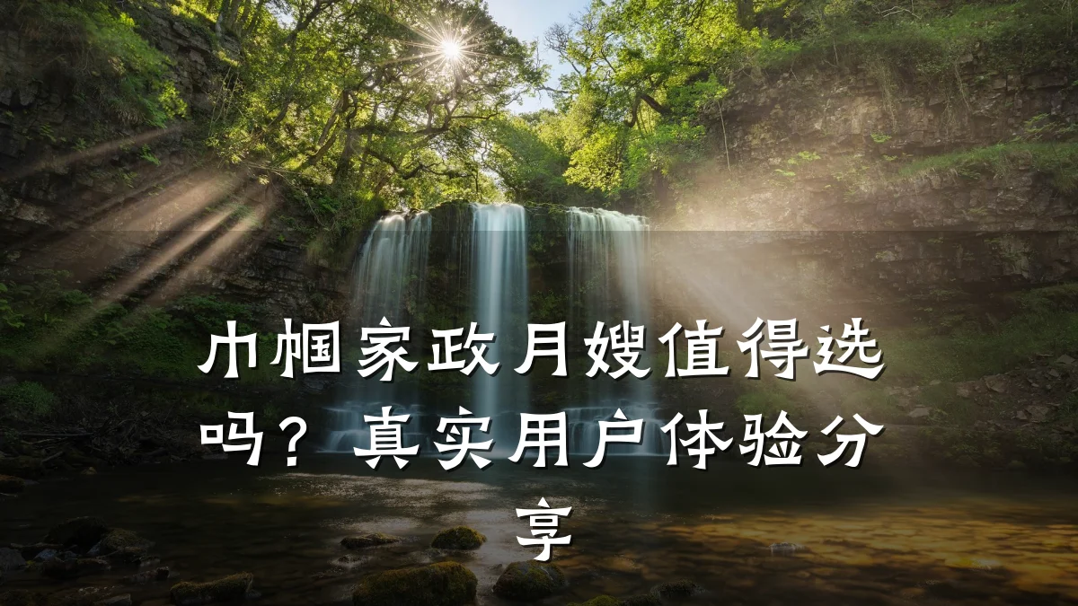 巾帼家政月嫂值得选吗？真实用户体验分享