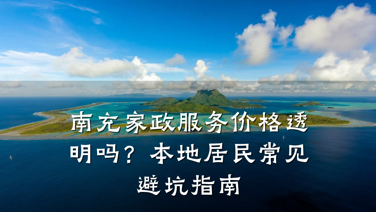 南充家政服务价格透明吗?本地居民常见避坑指南