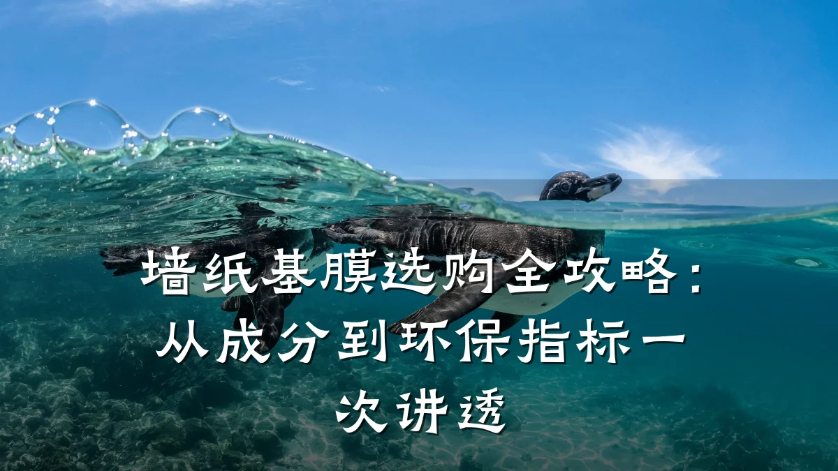 墙纸基膜选购全攻略：从成分到环保指标一次讲透