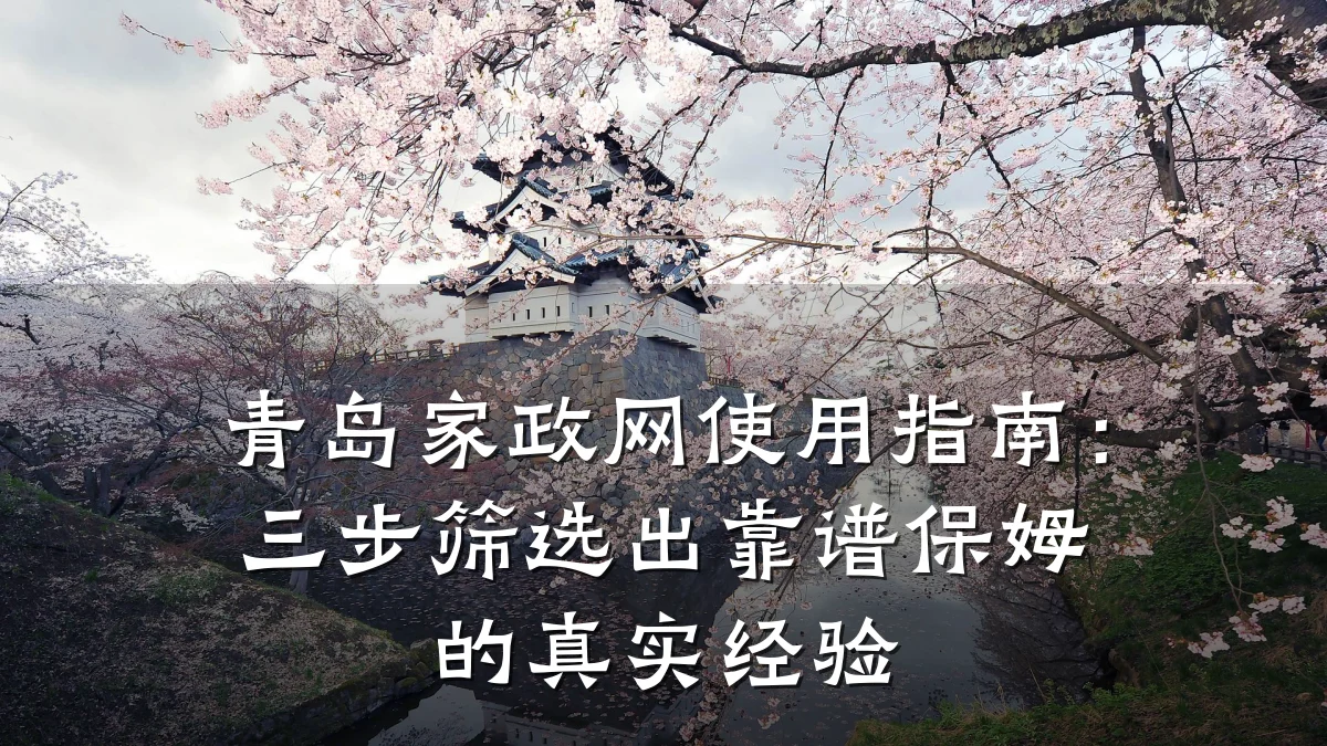 青岛家政网使用指南：三步筛选出靠谱保姆的真实经验
