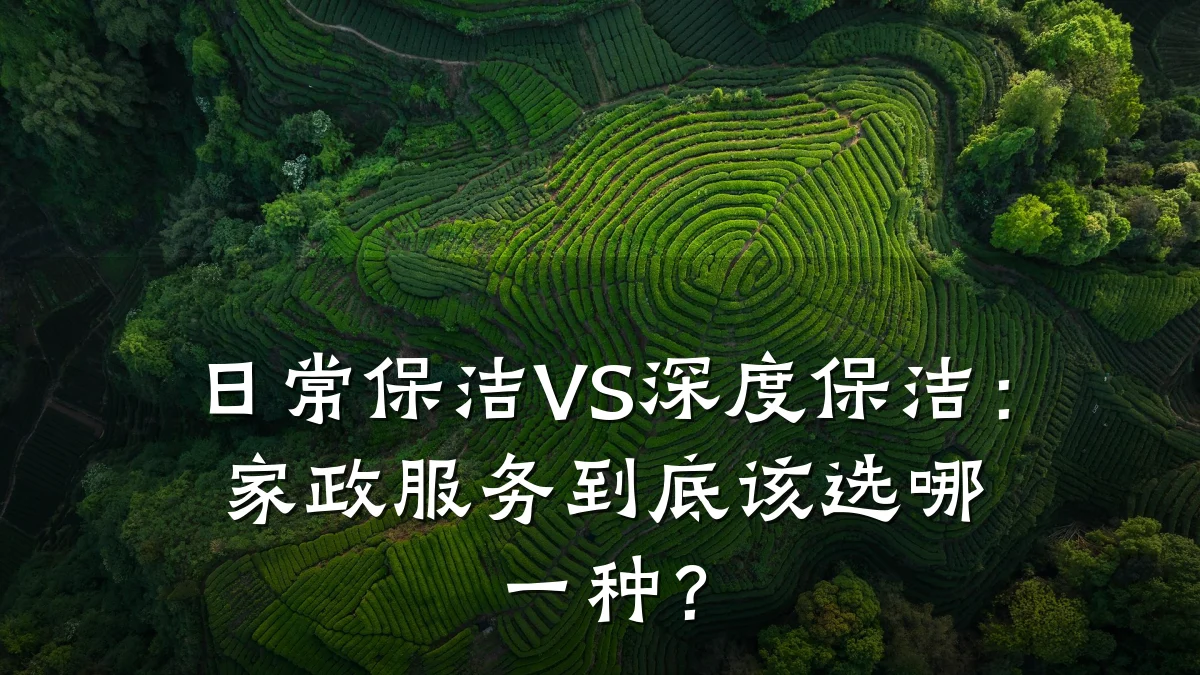 日常保洁VS深度保洁:家政服务到底该选哪一种?