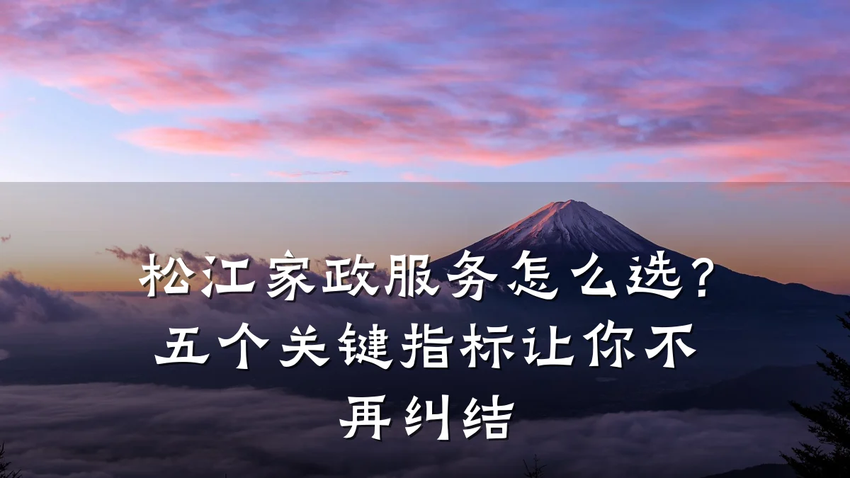 松江家政服务怎么选?五个关键指标让你不再纠结
