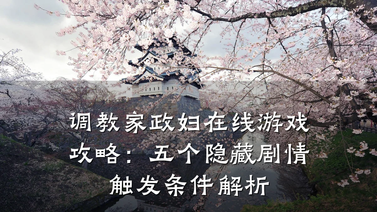 调教家政妇在线游戏攻略:五个隐藏剧情触发条件解析