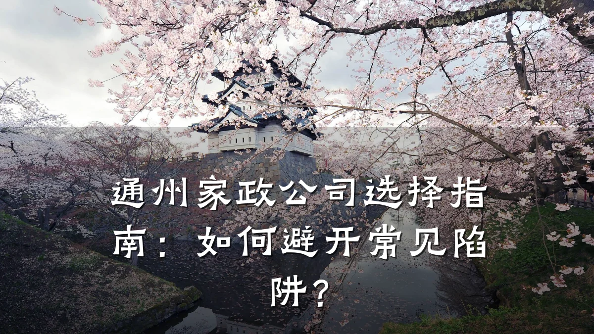 通州家政公司选择指南:如何避开常见陷阱?