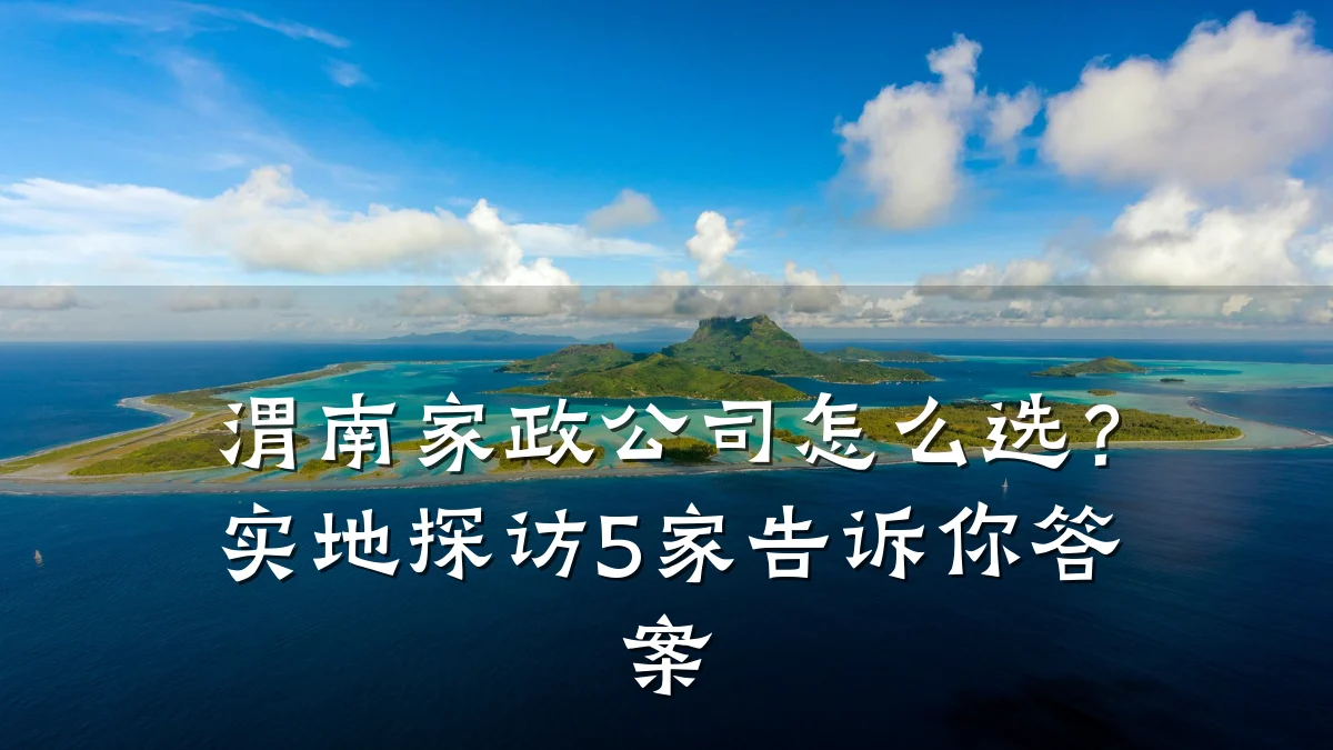 渭南家政公司怎么选？实地探访5家告诉你答案