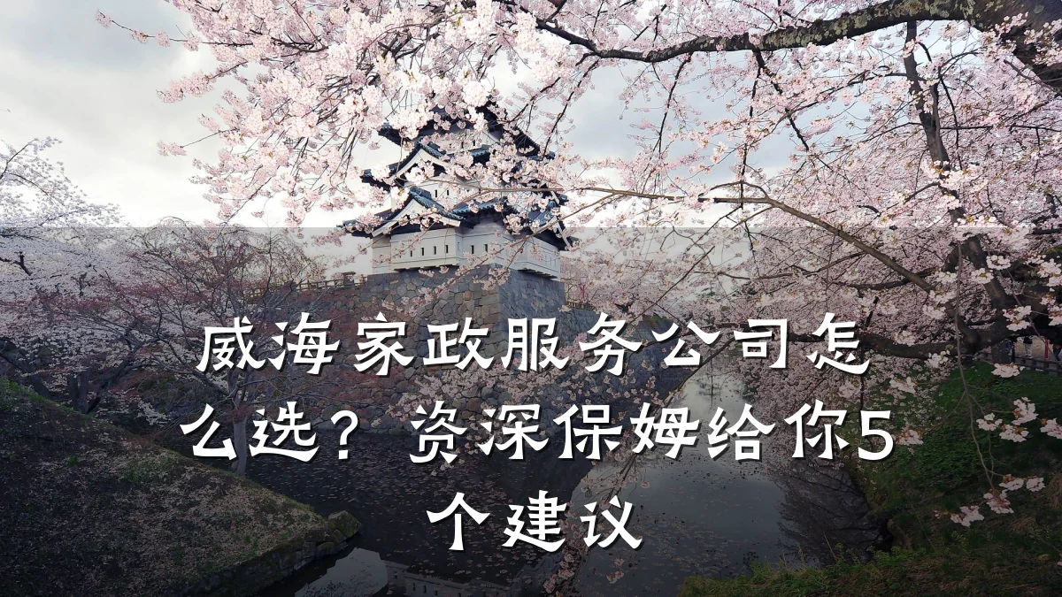 威海家政服务公司怎么选?资深保姆给你5个建议