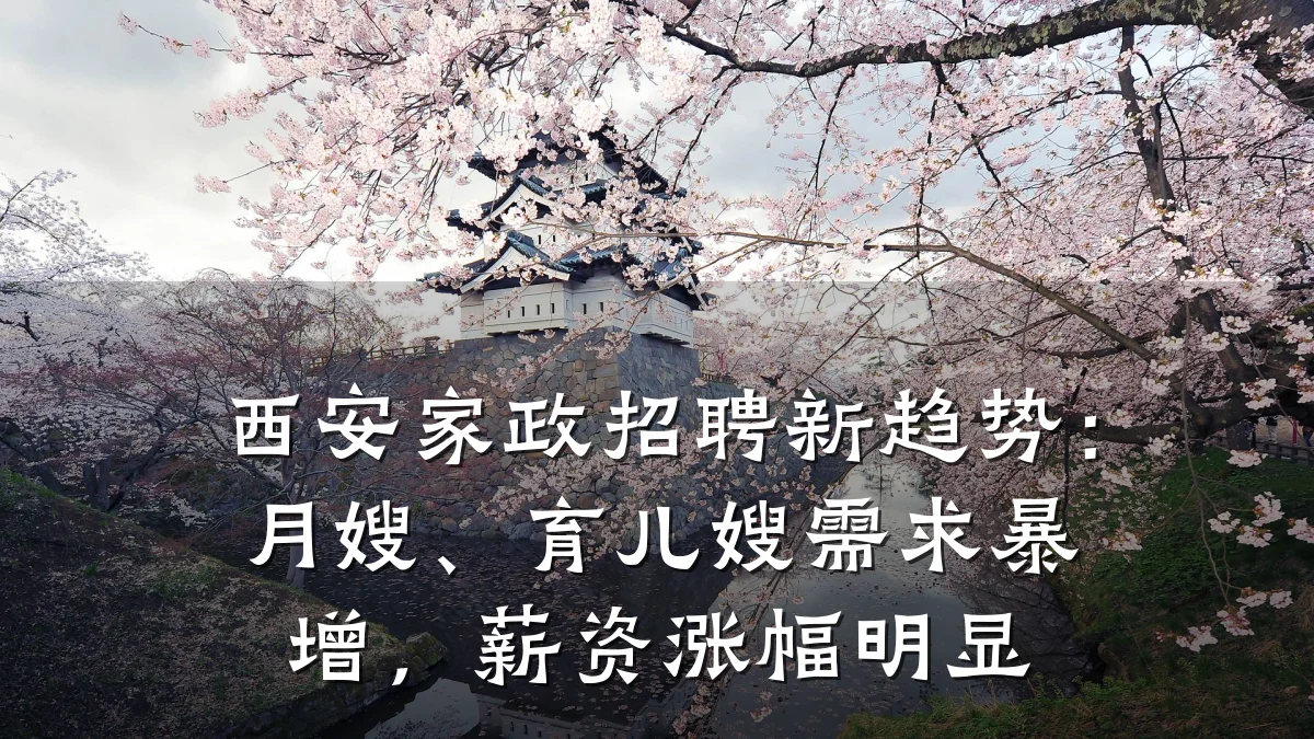 西安家政招聘新趋势:月嫂、育儿嫂需求暴增,薪资涨幅明显