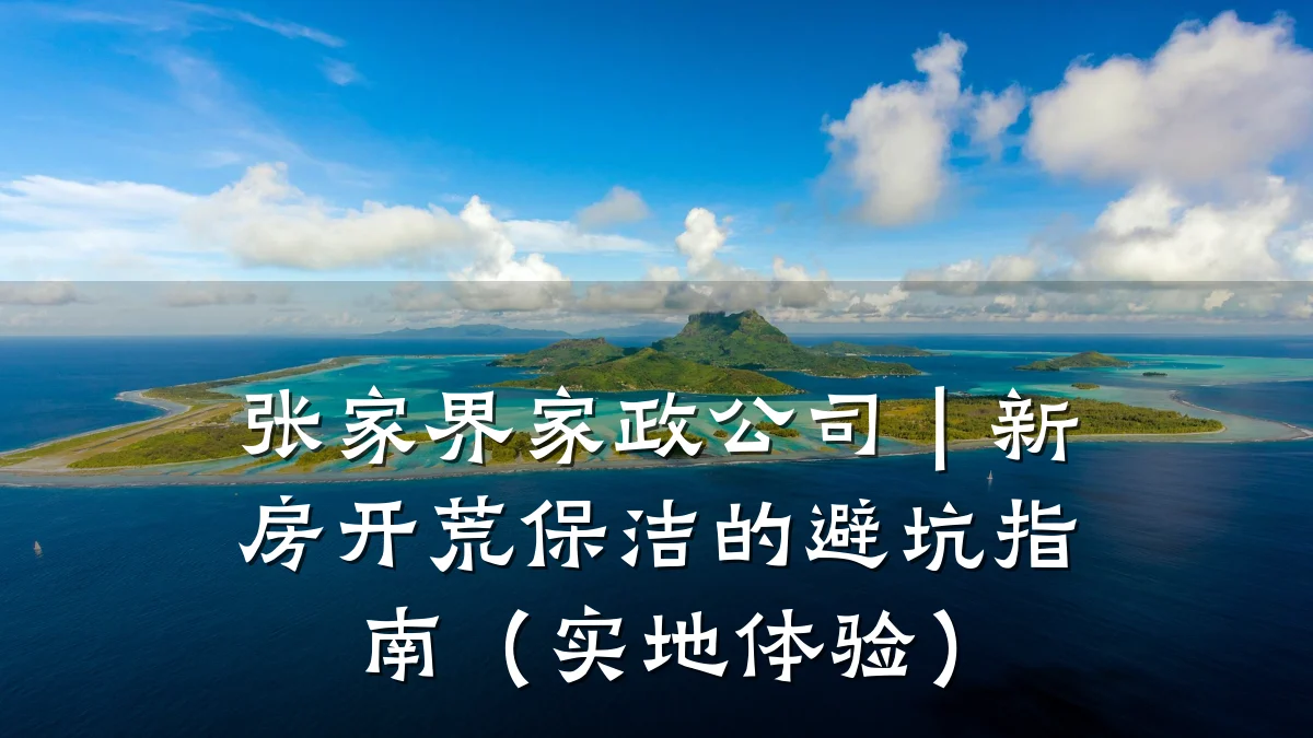 张家界家政公司|新房开荒保洁的避坑指南(实地体验)
