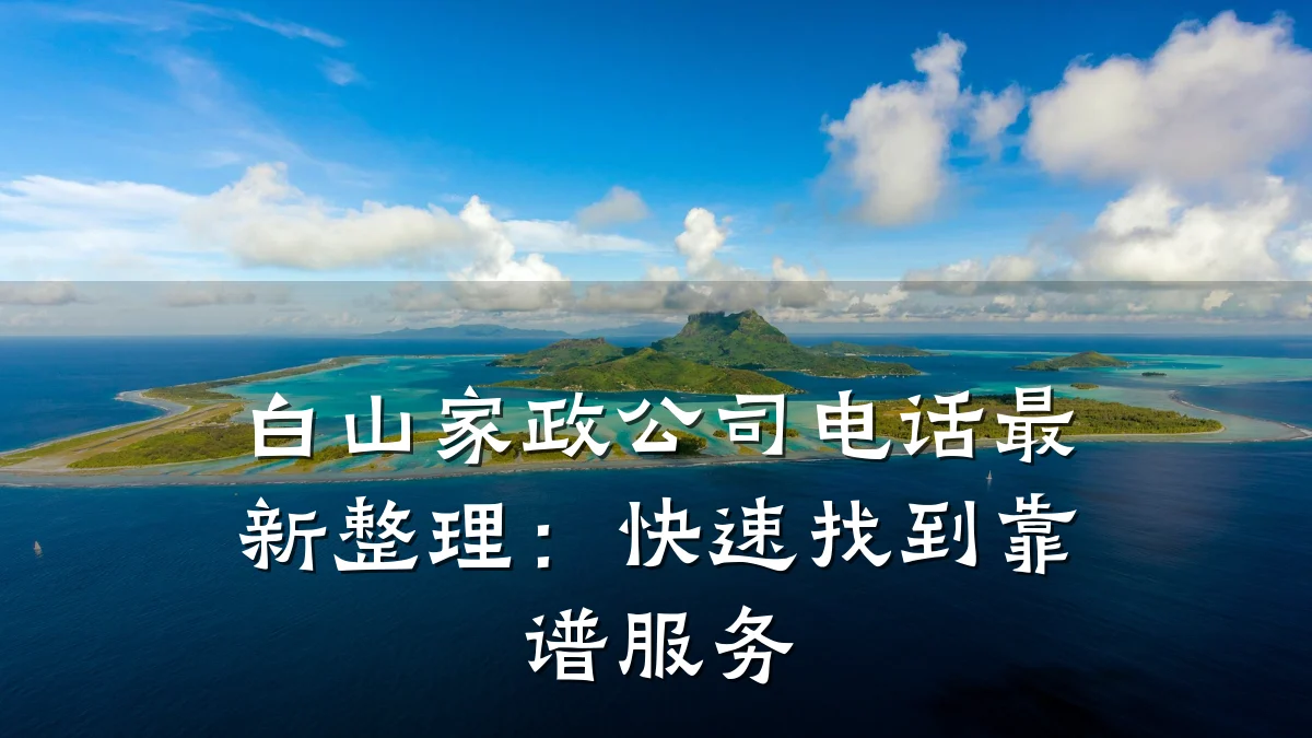 白山家政公司电话最新整理:快速找到靠谱服务