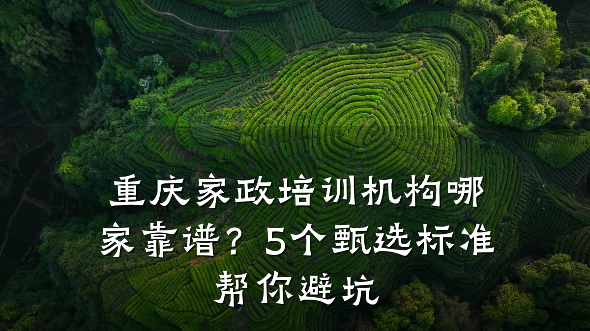 重庆家政培训机构哪家靠谱?5个甄选标准帮你避坑