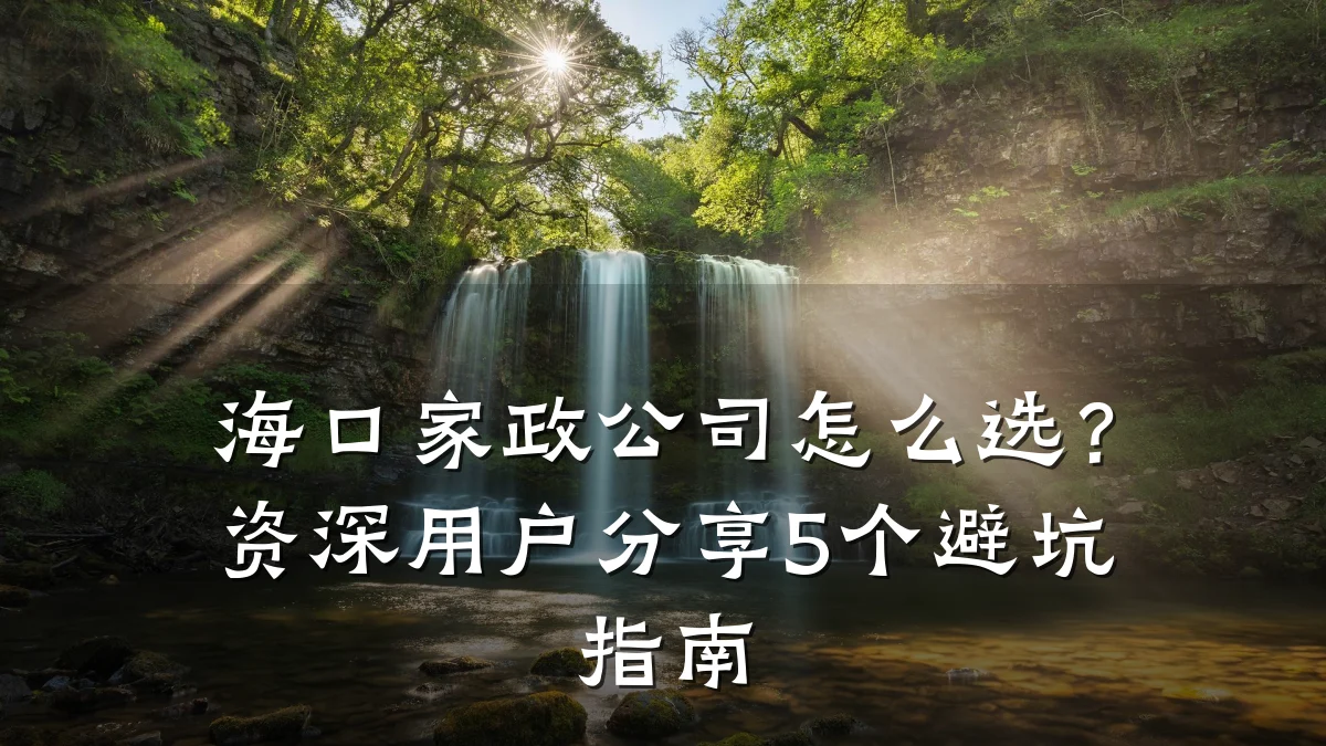 海口家政公司怎么选?资深用户分享5个避坑指南
