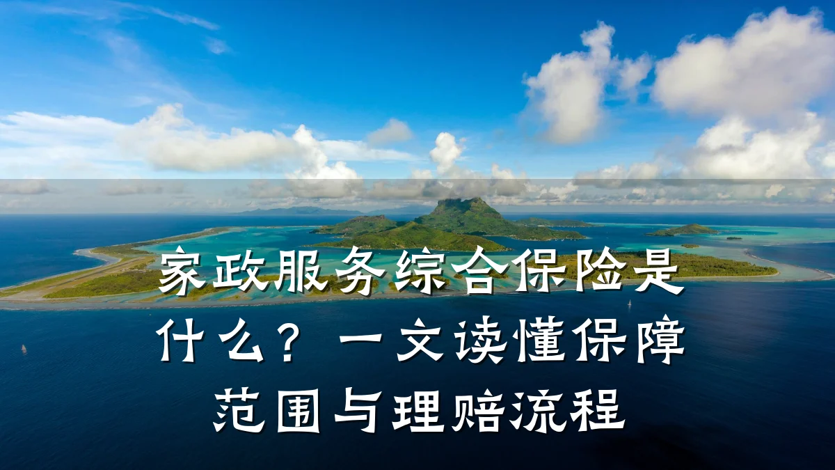 家政服务综合保险是什么?一文读懂保障范围与理赔流程