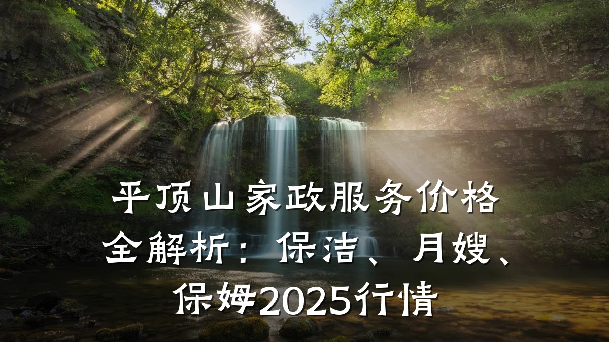 平顶山家政服务价格全解析:保洁、月嫂、保姆2025行情