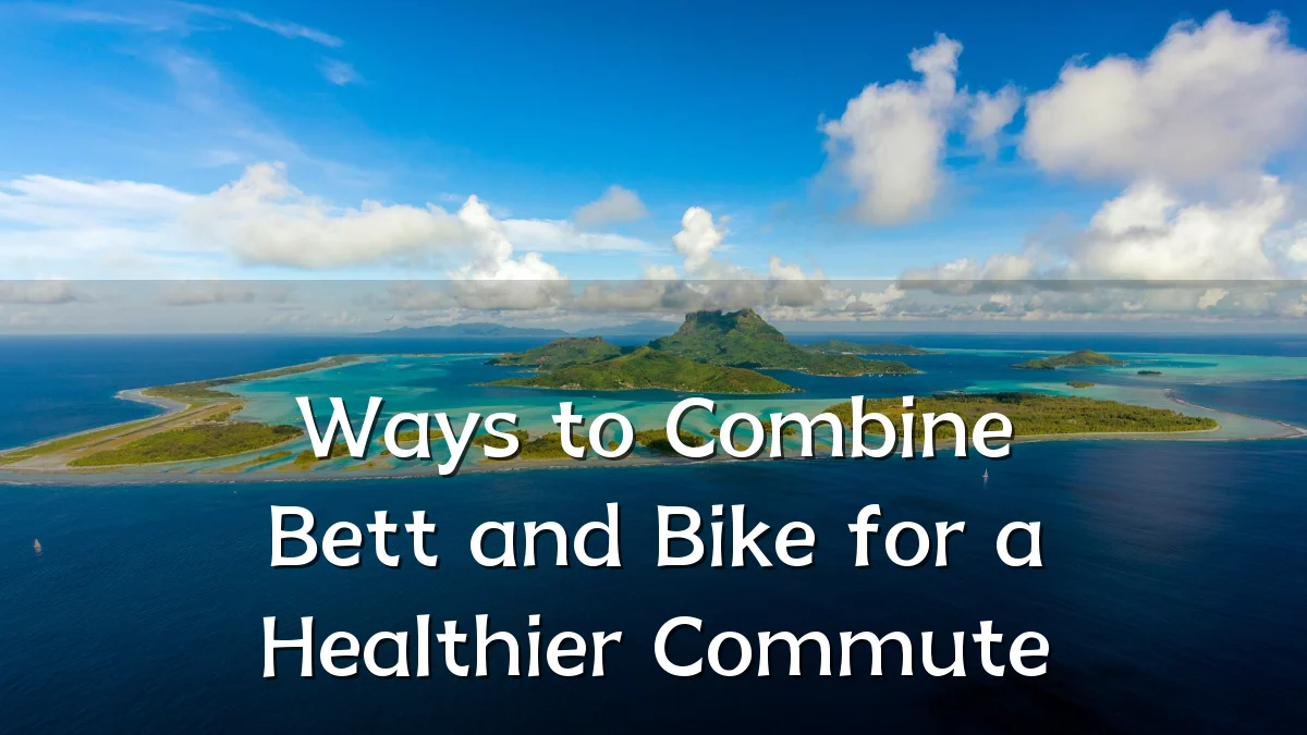 Ways to Combine Bett and Bike for a Healthier Commute