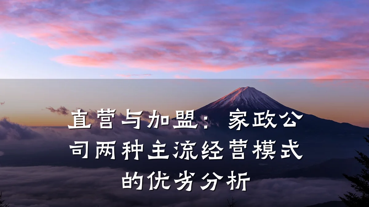 直营与加盟:家政公司两种主流经营模式的优劣分析