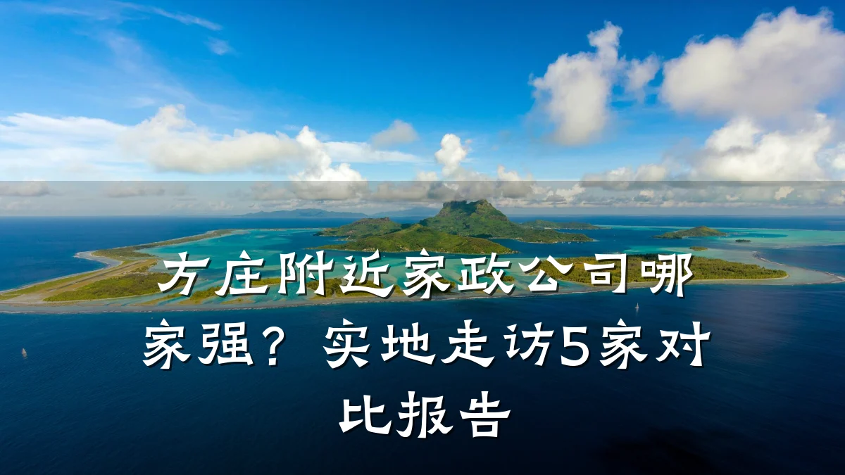 方庄附近家政公司哪家强?实地走访5家对比报告