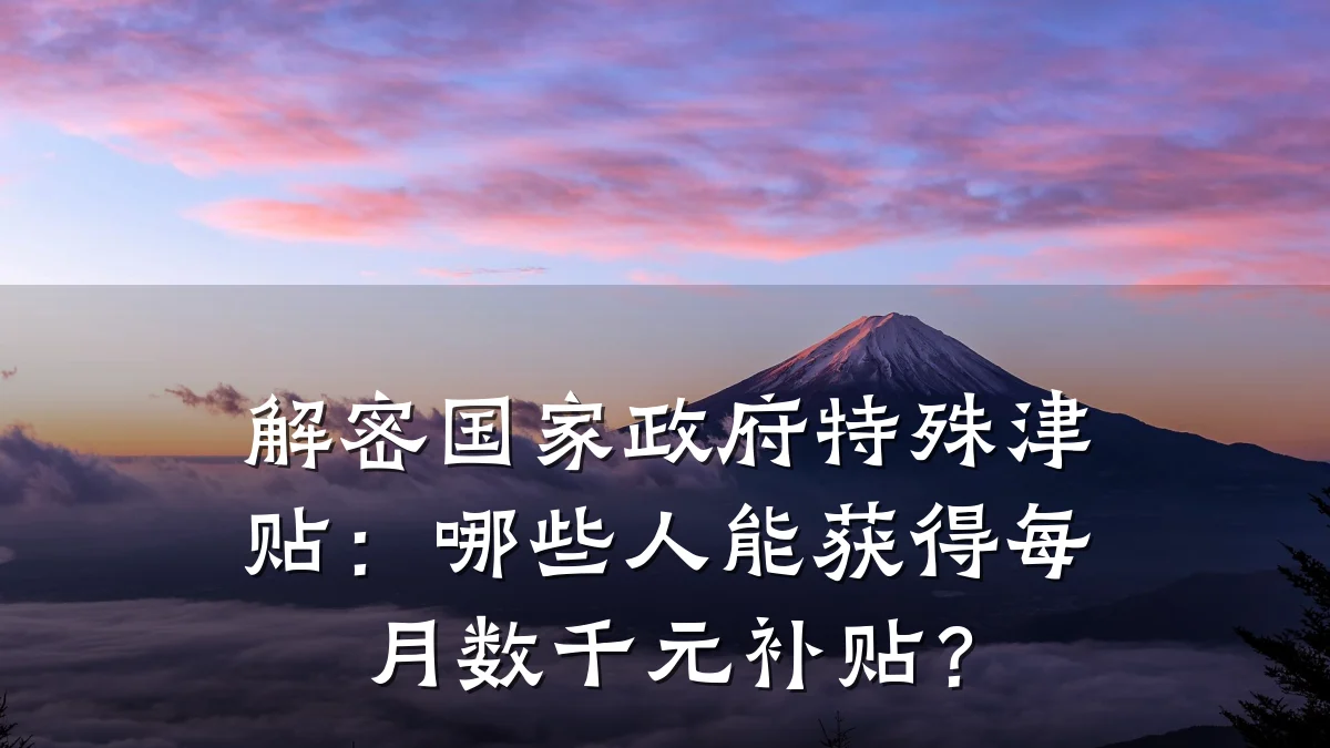 解密国家政府特殊津贴：哪些人能获得每月数千元补贴？