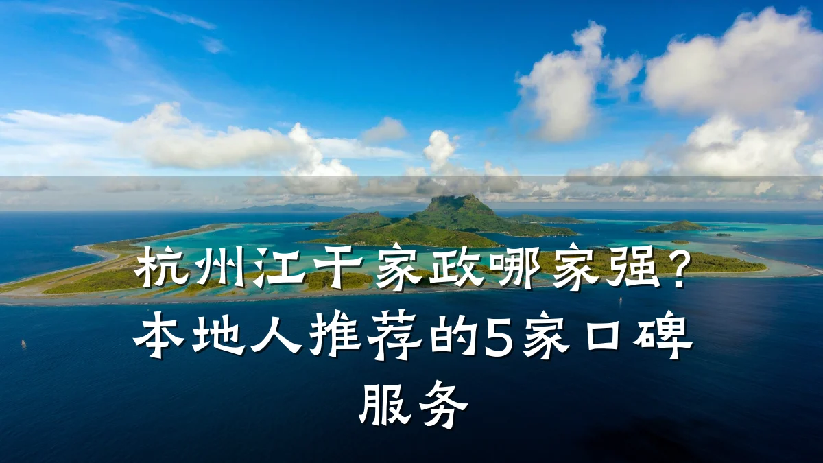 杭州江干家政哪家强?本地人推荐的5家口碑服务