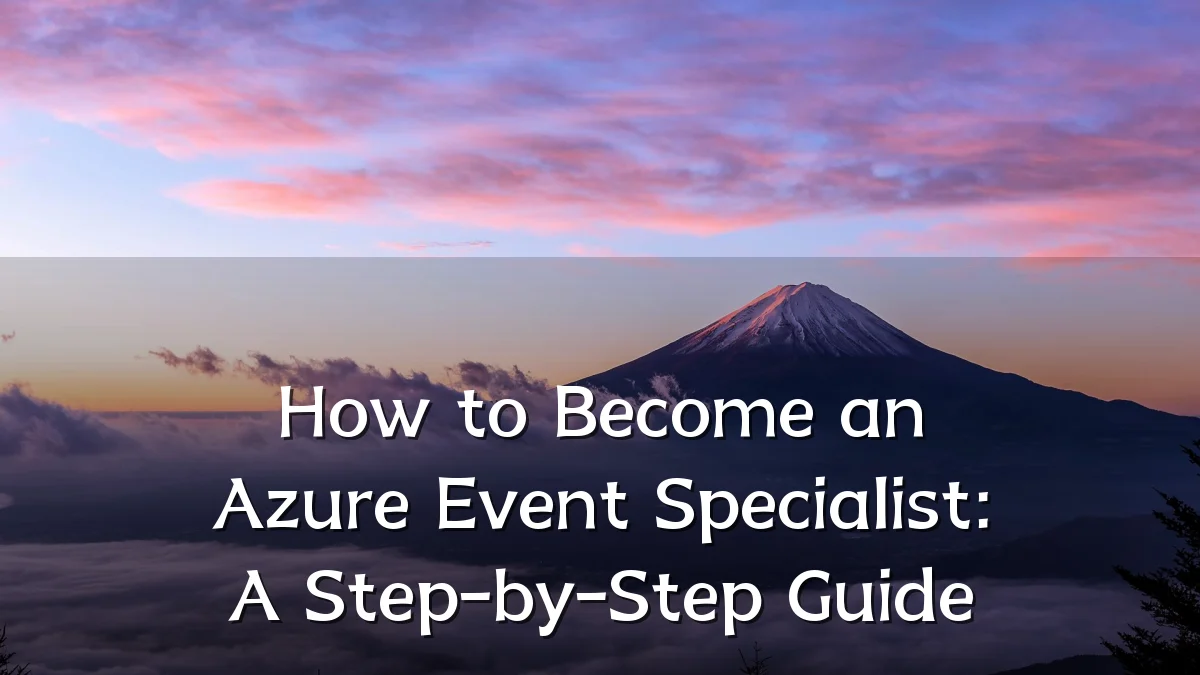 How to Become an Azure Event Specialist: A Step-by-Step Guide