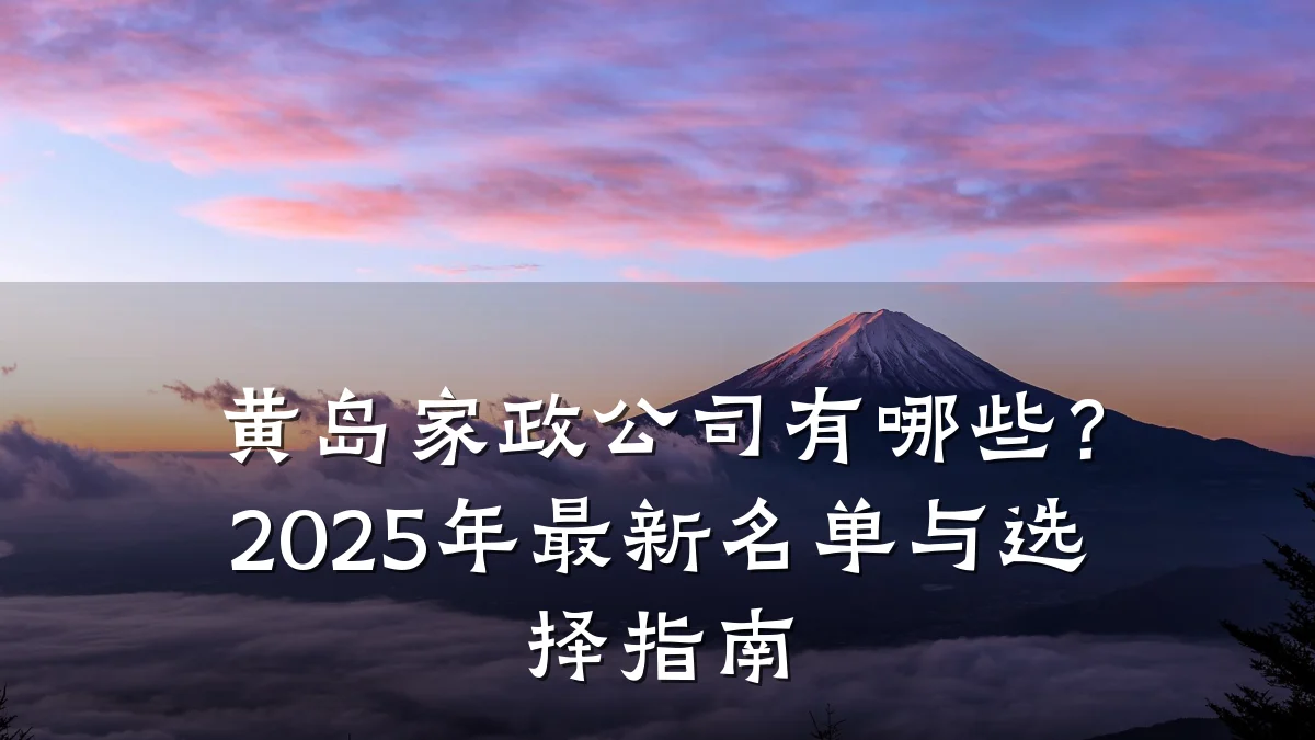 黄岛家政公司有哪些?2025年最新名单与选择指南