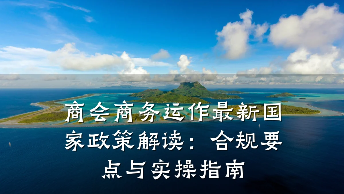 商会商务运作最新国家政策解读：合规要点与实操指南
