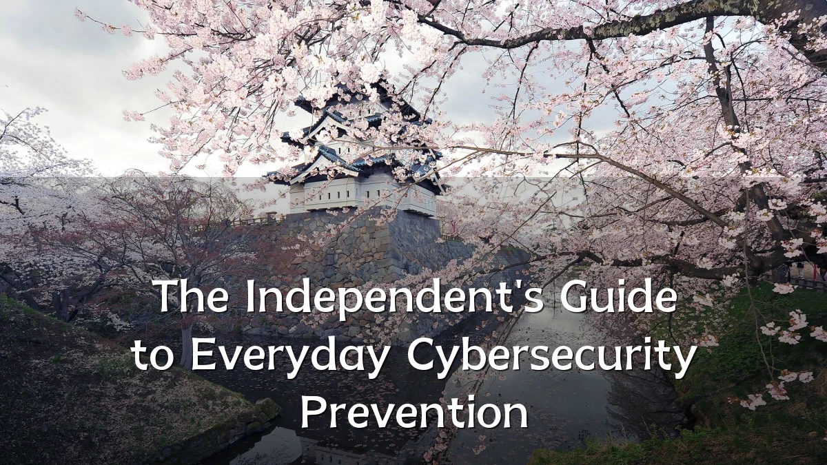 The Independent's Guide to Everyday Cybersecurity Prevention