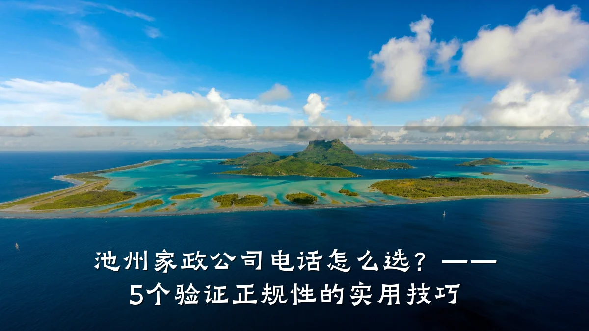 池州家政公司电话怎么选？—— 5个验证正规性的实用技巧