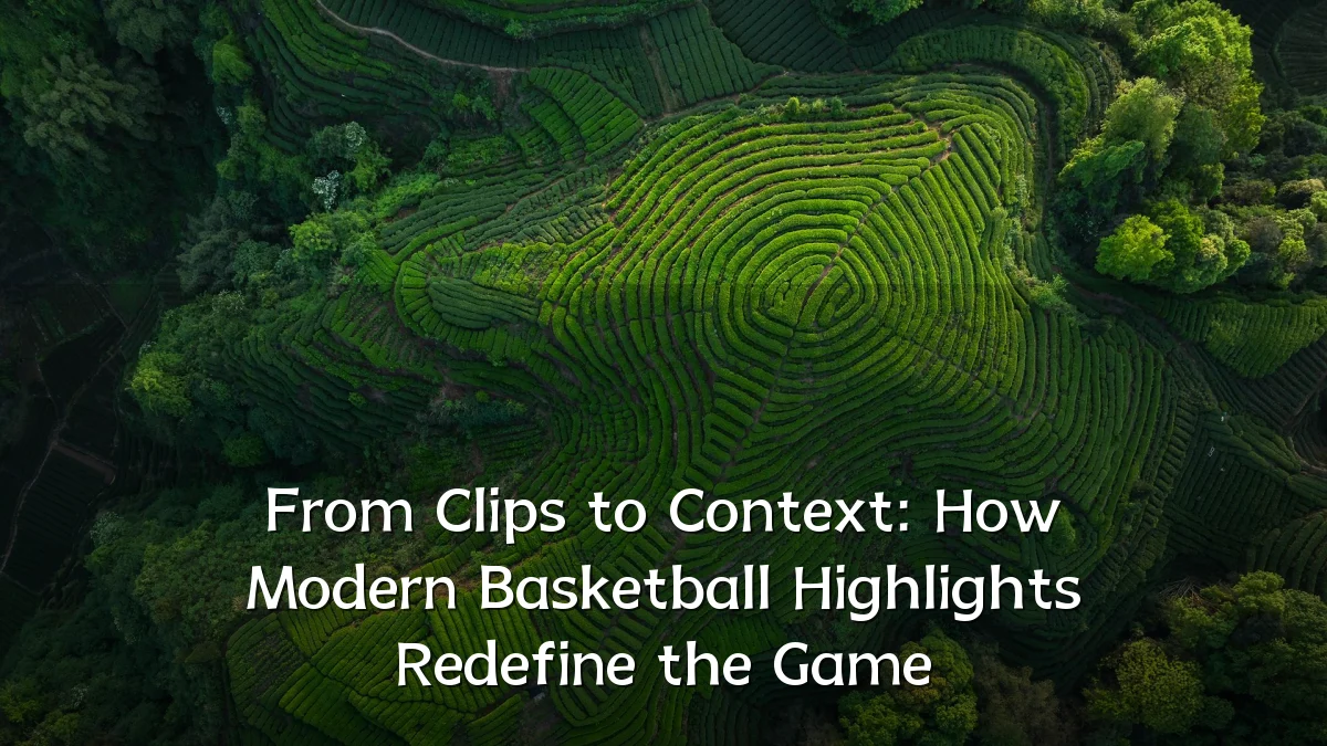 From Clips to Context: How Modern Basketball Highlights Redefine the Game